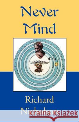 Never Mind Richard Nicholson 9780738828657 Xlibris Corporation