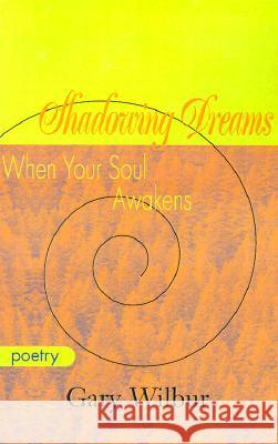 Shadowing Dreams: When Your Soul Awakens Gary Wilbur, Stacey Bergstresser 9780738829470 Xlibris