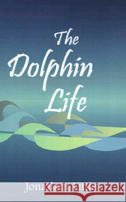 The Dolphin Life Jonathan Little 9780738830940 Xlibris Us