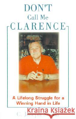 Don't Call Me Clarence: A Lifelong Struggle for a Winning Hand in Life C Joseph Socha 9780738831336 Xlibris