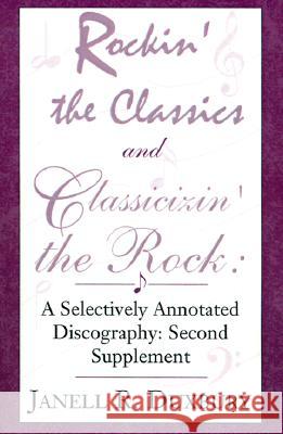 Rockin' the Classics and Classicizin' the Rock: A Selectively Annotated Discography: Second Supplement Janell R Duxbury 9780738837543