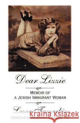 Dear Lizzie: Memoir of a Jewish Immigrant Woman Tamarkin, Leona 9780738839134 Xlibris Corporation