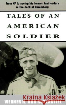 Tales of an American Soldier: From KP to Seeing His Former Nazi Leaders in the Dock at Nuremberg Werner H Von Rosenstiel 9780738839158 Xlibris