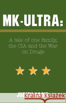 MK-Ultra: A Tale of One Family, the CIA and the War on Drugs Nagib, Judith A. 9780738839813 Xlibris Corporation