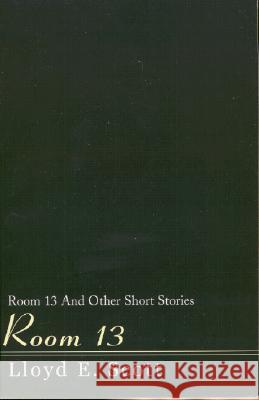 Room 13: And Other Short Stories Lloyd E Scott 9780738841915 Xlibris