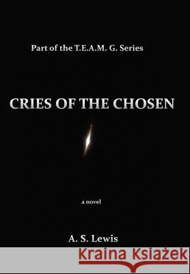 Cries of the Chosen A. S. Lewis 9780738842899 Xlibris Corporation