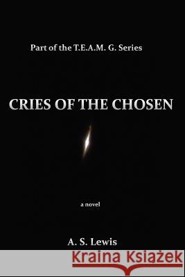 Cries of the Chosen A. S. Lewis 9780738842905 Xlibris Corporation