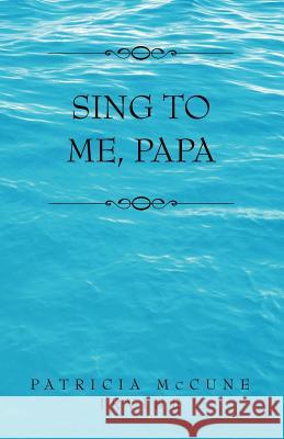 Sing to Me, Papa Patricia McCune Irvine 9780738843537