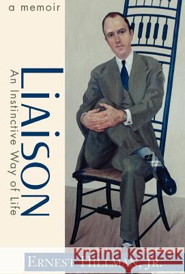 Liaison: An Instinctive Way of Life; A Memoir Ernest Hillman, Jr 9780738851419 Xlibris