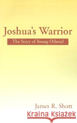 Joshua's Warrior: The Story of Young Othniel James R Shott 9780738851877