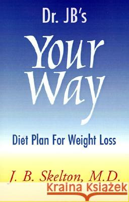 Dr. JB's Your Way Diet Plan for Weight Loss J B Skelton, M.D. Jay B Skelton  9780738852232 Xlibris