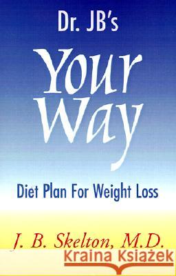 Dr. JB's Your Way Diet Plan for Weight Loss J B Skelton, M.D. 9780738852249 Xlibris