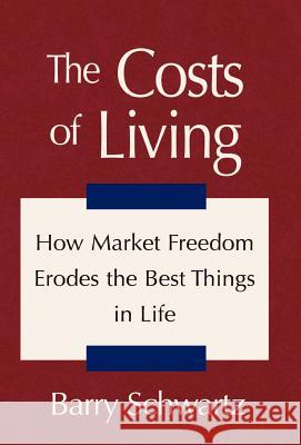 The Costs of Living: How Market Freedom Erodes the Best Things in Life Schwartz, Barry 9780738852515 Xlibris Corporation