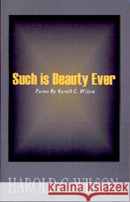 Such is Beauty Ever: Poems Harold C Wilson 9780738854076 Xlibris
