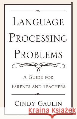 Language Processing Problems: A Guide for Parents and Teachers Gaulin, Cindy 9780738855523 Xlibris Corporation