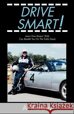 Drive Smart!: Learn How Racers' Skills Can Benefit You on the Public Road Al Karasa 9780738855936 Xlibris