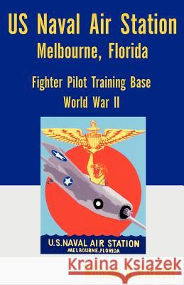 Us Naval Air Station, Melbourne, Florida World War II Commander William R Barnett 9780738856339