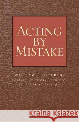 Acting by Mistake William Roudebush, Austin Pendelton 9780738859705 Xlibris