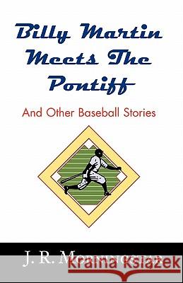 Billy Martin Meets the Pontiff: And Other Baseball Stories Morningstar, Jim 9780738860442