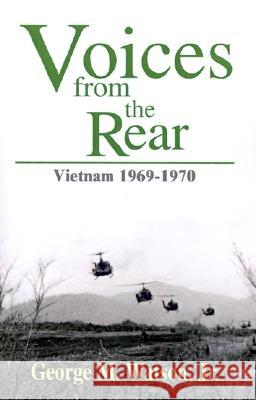 Voices from the Rear: Vietnam 1969-1970 George M., Jr. Watson 9780738863153 Xlibris Us