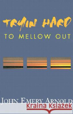 Tryin' Hard to Mellow Out John Emery Arnold 9780738864563 Xlibris Us