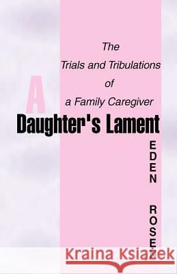 A Daughter's Lament: The Trials and Tribulations Eden R Rosen 9780738865089 Xlibris