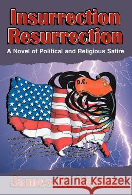 Insurrection Resurrection: A Novel of Political and Religious Satire Keena, James R. 9780738865935