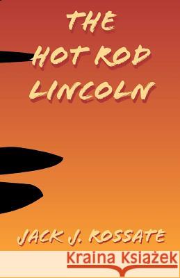 The Hot Rod Lincoln Jack J. Rossate 9780738868820 Xlibris Corporation