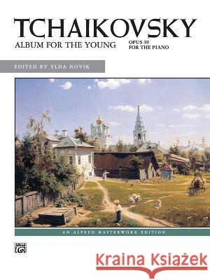 Album for the Young, Op. 39 Peter Ilyich Tchaikovsky, Ylda Novik 9780739003633 Alfred Publishing Co Inc.,U.S.