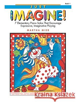 Just Imagine 1 Martha Mier 9780739005422 Alfred Publishing Co Inc.,U.S.