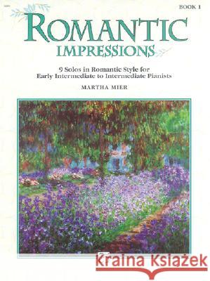 Romantic Impressions, Book 1 : 9 solos in romantic style for early intermediate to intermediate pianists Martha Mier 9780739006177 Alfred Publishing Company