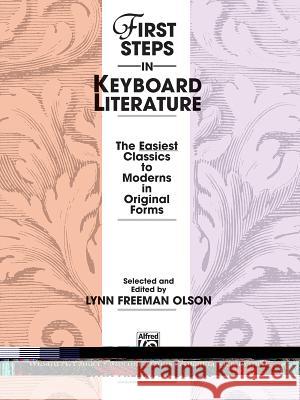 First Steps in Keyboard Literature: The Easiest Classics to Moderns in Original Forms Lynn Freeman Olson 9780739016381 Alfred Publishing Co Inc.,U.S.