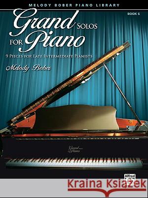 Grand Solos for Piano, Book 6: 9 Pieces for Late Intermediate Pianists Melody Bober 9780739052037 Alfred Publishing Co Inc.,U.S.