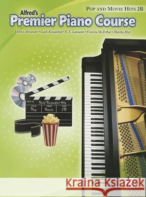 Alfred's Premier Piano Course: Pop and Movie Hits 2B Dennis Alexander Gayle Kowalchyk E. L. Lancaster 9780739066904 Alfred Publishing Co., Inc.