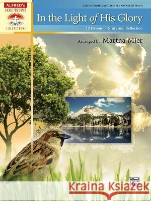 In The Light Of His Glory Martha Mier 9780739069561 Alfred Publishing Co Inc.,U.S.