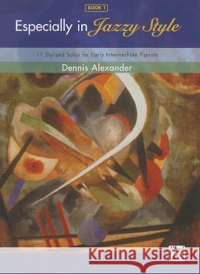 Especially in Jazzy Style - Book 1: 11 Stylized Solos for Early Intermediate Pianists Dennis Alexander, Btech PhD Mrcpath Cbiol Fibiol Dsc (Virology Department Central Veterinary Laboratory Weybridge Addles 9780739070635 Alfred Publishing Co Inc.,U.S.