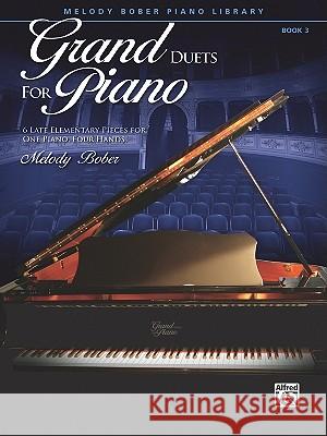 Grand Duets for Piano - Book 3: 6 Late Elememtary Pieces for One Piano, Four Hands Melody Bober 9780739071250 Alfred Publishing Co Inc.,U.S.