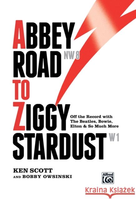 Abbey Road to Ziggy Stardust: Off the Record with the Beatles, Bowie, Elton & So Much More Ken Scott, Bobby Owsinski 9780739078587