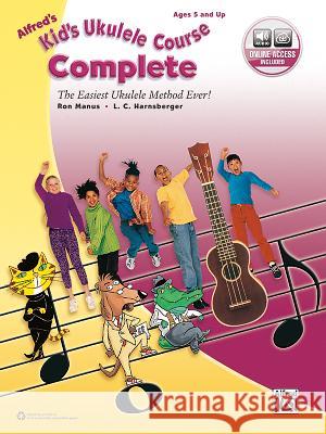Alfred's Kid's Ukulele Course Complete: The Easiest Ukulele Method Ever!, Book & Online Audio Ron Manus L. C. Harnsberger 9780739093665 Alfred Publishing Co., Inc.