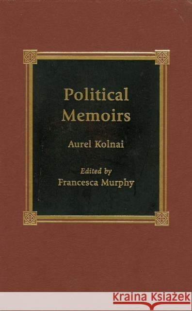 Political Memoirs Aurel Kolnai Francesca Murphy 9780739100653 Lexington Books