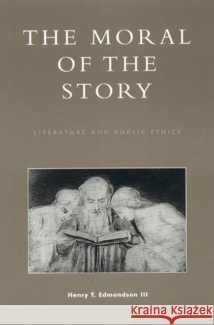 The Moral of the Story: Literature and Public Ethics Edmondson, Henry T. 9780739101490 Lexington Books