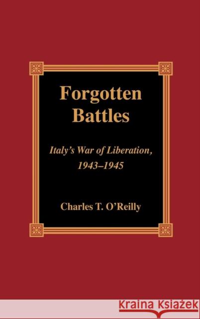 Forgotten Battles: Italy's War of Liberation, 1943-1945 O'Reilly, Charles T. 9780739101957 Lexington Books