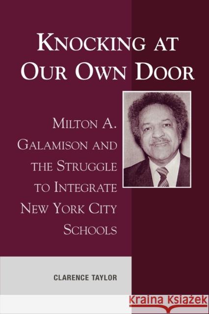 Knocking at Our Own Door: Milton A. Galamison and the Struggle to Integrate New York City Schools Taylor, Clarence 9780739102275 Lexington Books