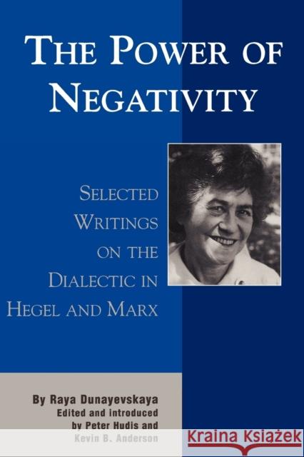 The Power of Negativity: Selected Writings on the Dialectic in Hegel and Marx Dunayevskaya, Raya 9780739102671 Lexington Books