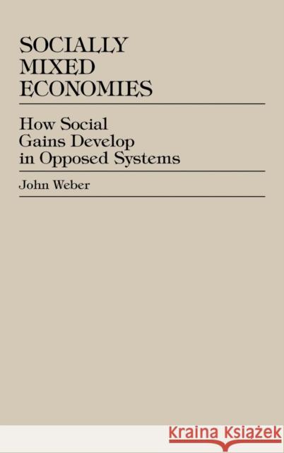 Socially Mixed Economies: How Social Gains Develop in Opposed Systems Weber, John 9780739102701 Lexington Books