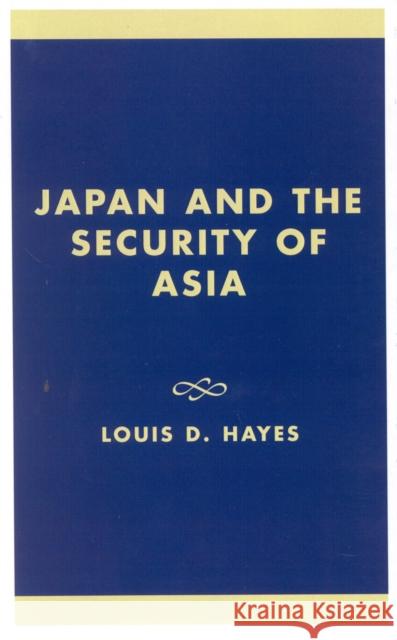 Japan and the Security of Asia Louise D. (Professor Of Political Science, University Hayes 9780739102954 LEXINGTON BOOKS,U.S.