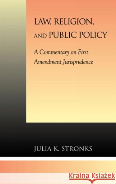 Law, Religion, and Public Policy: A Commentary on First Amendment Jurisprudence Stronks, Julia K. 9780739103128 Lexington Books
