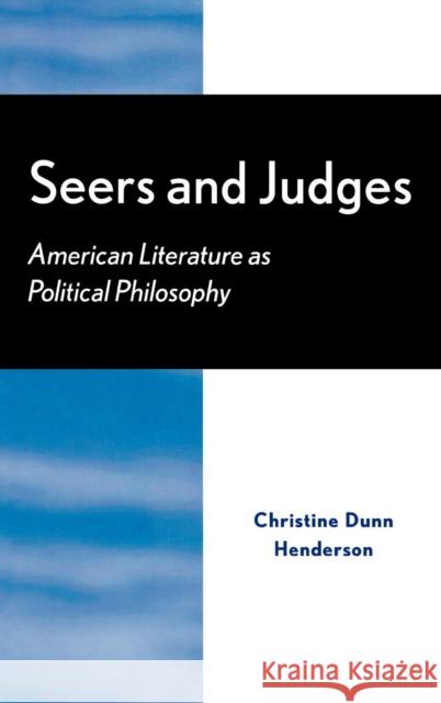Seers and Judges: American Literature as Political Philosophy Henderson, Christine Dunn 9780739103197 LEXINGTON BOOKS,U.S.