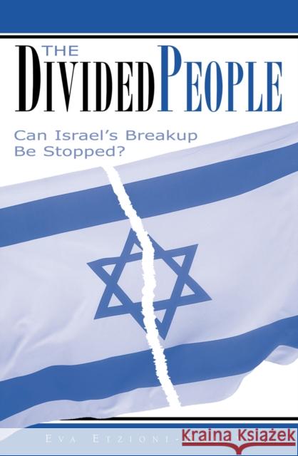 The Divided People: Can Israel's Breakup Be Stopped? Etzioni-Halevy, Eva 9780739103258 Lexington Books