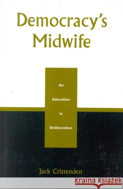 Democracy's Midwife: An Education in Deliberation Crittenden, Jack 9780739103296